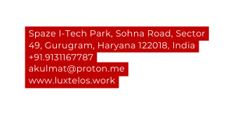 Spaze I Tech Park Sohna Road Sector 49 Gurugram Haryana 122018 India 91 9131167787 akulmat proton me www luxtelos work